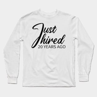 Just Hired 20 Years Ago Long Sleeve T-Shirt